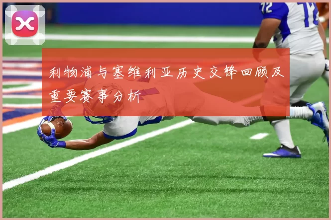 利物浦与塞维利亚历史交锋回顾及重要赛事分析