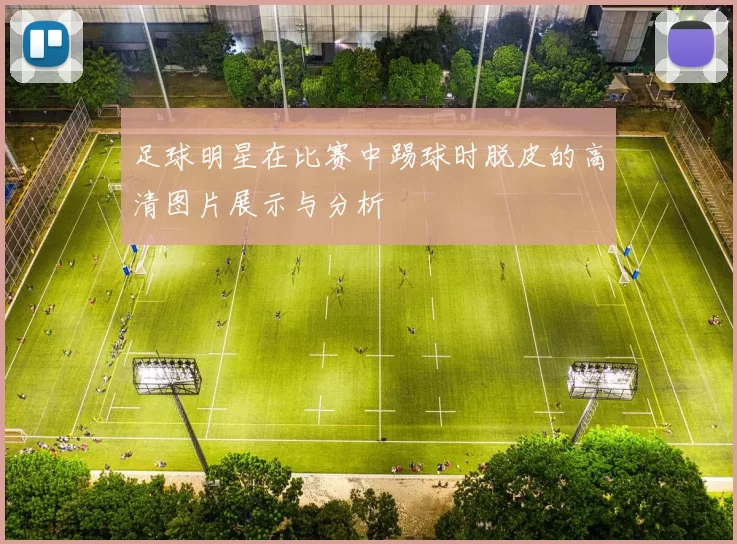 足球明星在比赛中踢球时脱皮的高清图片展示与分析