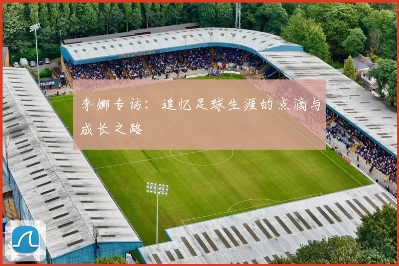 李娜专访：追忆足球生涯的点滴与成长之路