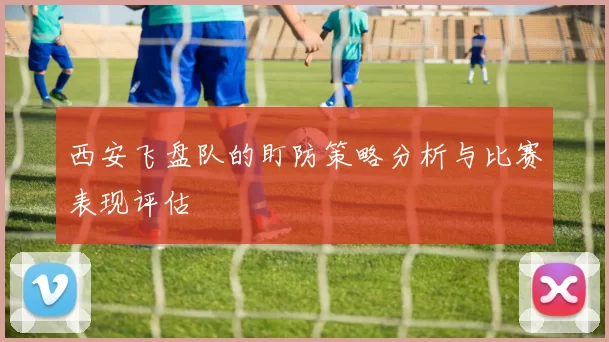 西安飞盘队的盯防策略分析与比赛表现评估