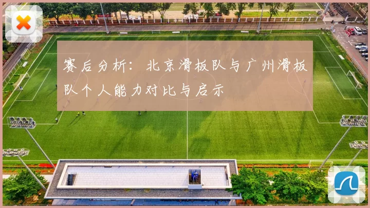 赛后分析：北京滑板队与广州滑板队个人能力对比与启示