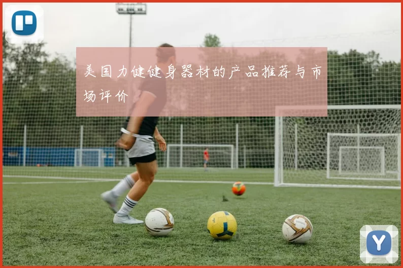 美国力健健身器材的产品推荐与市场评价