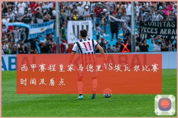 西甲赛程皇家马德里VS埃瓦尔比赛时间及看点