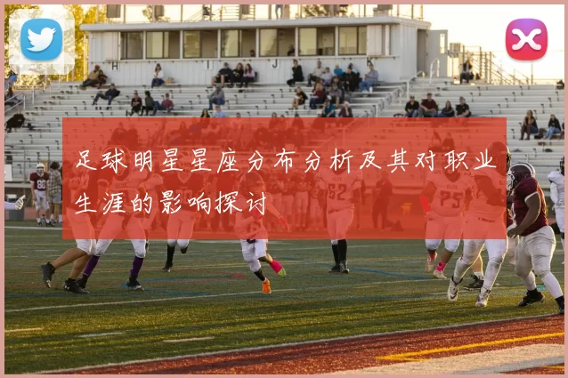 足球明星星座分布分析及其对职业生涯的影响探讨