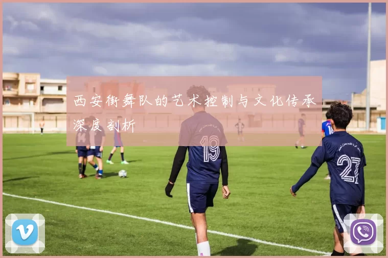 西安街舞队的艺术控制与文化传承深度剖析