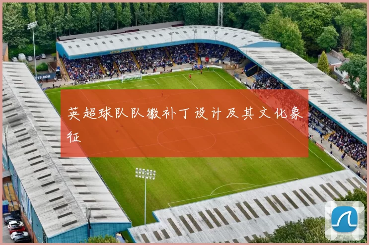 英超球队队徽补丁设计及其文化象征