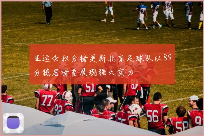 亚运会积分榜更新北京足球队以89分稳居榜首展现强大实力