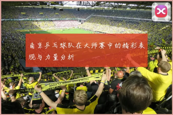 南京乒乓球队在大师赛中的精彩表现与力量分析
