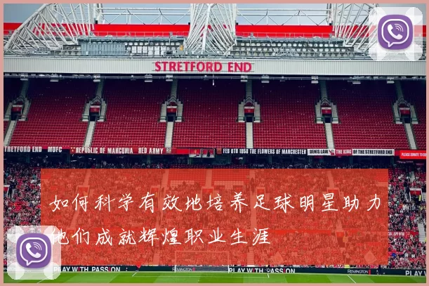 如何科学有效地培养足球明星助力他们成就辉煌职业生涯