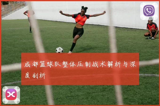 成都篮球队整体压制战术解析与深度剖析